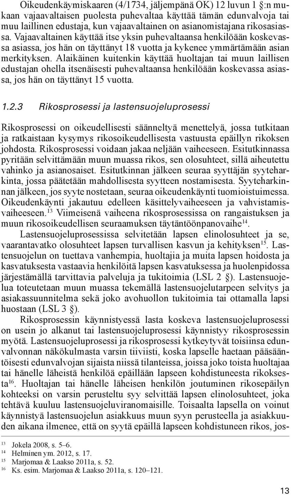 Alaikäinen kuitenkin käyttää huoltajan tai muun laillisen edustajan ohella itsenäisesti puhevaltaansa henkilöään koskevassa asiassa, jos hän on täyttänyt 15 vuotta. 1.2.