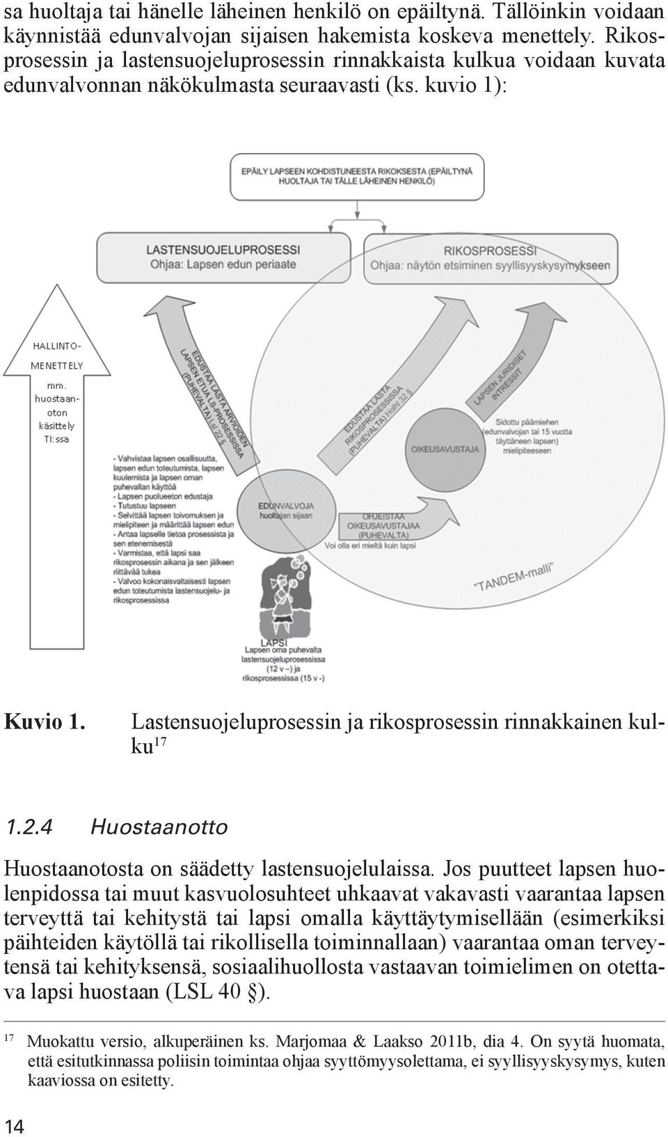 Lastensuojeluprosessin ja rikosprosessin rinnakkainen kulku 17 1.2.4 Huostaanotto Huostaanotosta on säädetty lastensuojelulaissa.