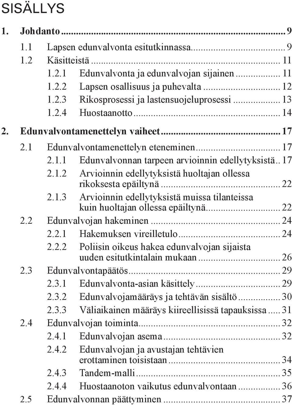 .. 22 2.1.3 Arvioinnin edellytyksistä muissa tilanteissa kuin huoltajan ollessa epäiltynä... 22 2.2 Edunvalvojan hakeminen... 24 2.2.1 Hakemuksen vireilletulo... 24 2.2.2 Poliisin oikeus hakea edunvalvojan sijaista uuden esitutkintalain mukaan.