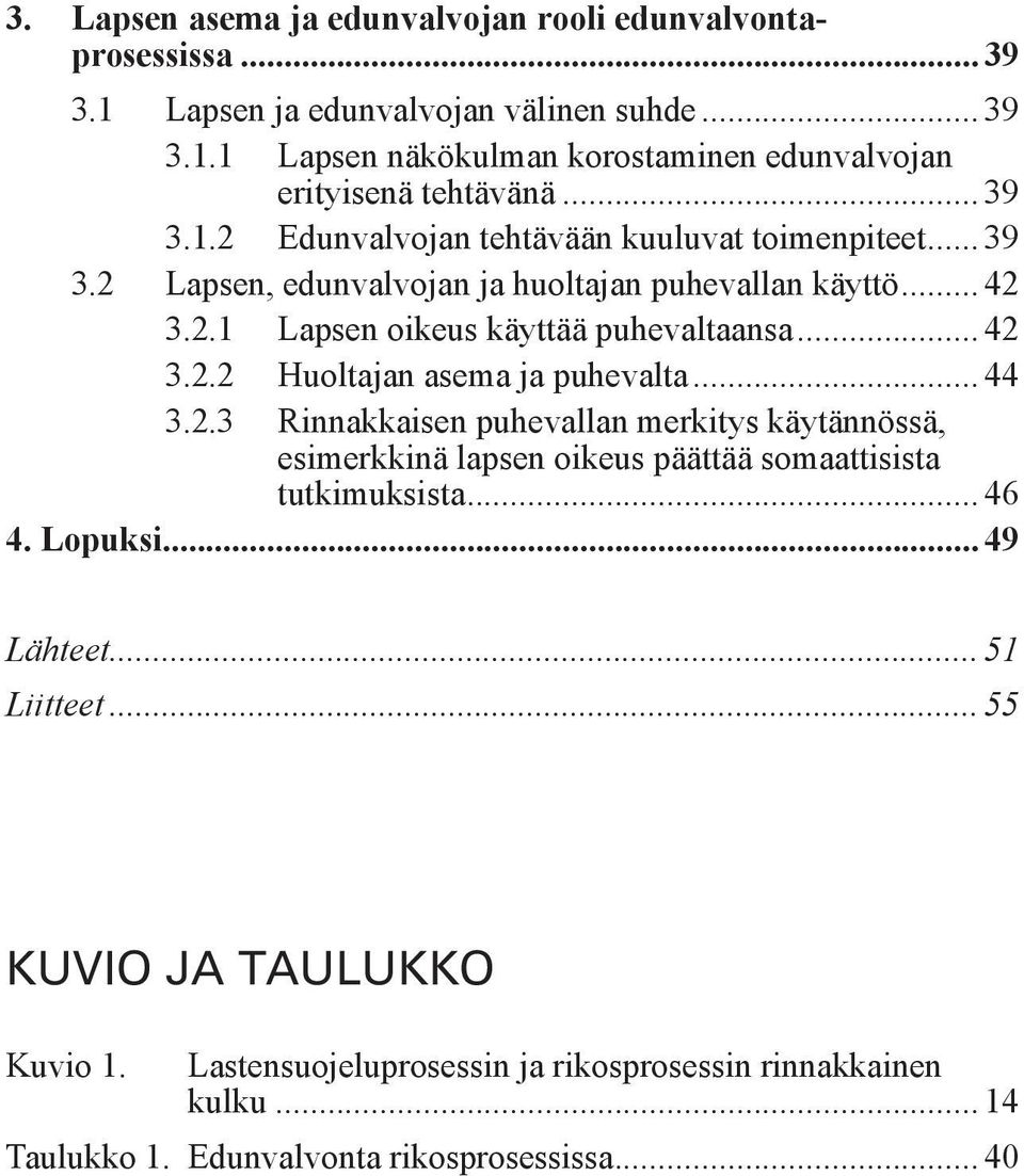 .. 44 3.2.3 Rinnakkaisen puhevallan merkitys käytännössä, esimerkkinä lapsen oikeus päättää somaattisista tutkimuksista... 46 4. Lopuksi... 49 Lähteet... 51 Liitteet.