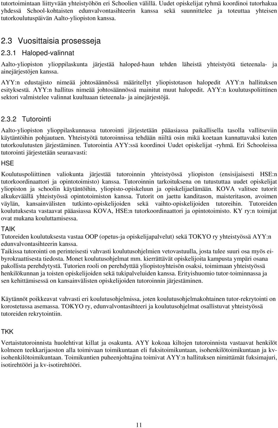 3 Vuosittaisia prosesseja 2.3.1 Haloped-valinnat Aalto-yliopiston ylioppilaskunta järjestää haloped-haun tehden läheistä yhteistyötä tieteenala- ja ainejärjestöjen kanssa.