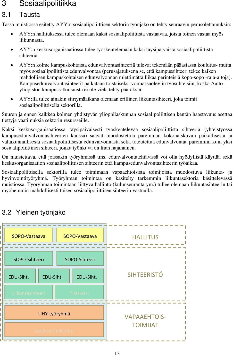 toinen vastaa myös liikunnasta. AYY:n keskusorganisaatiossa tulee työskentelemään kaksi täysipäiväistä sosiaalipoliittista sihteeriä.