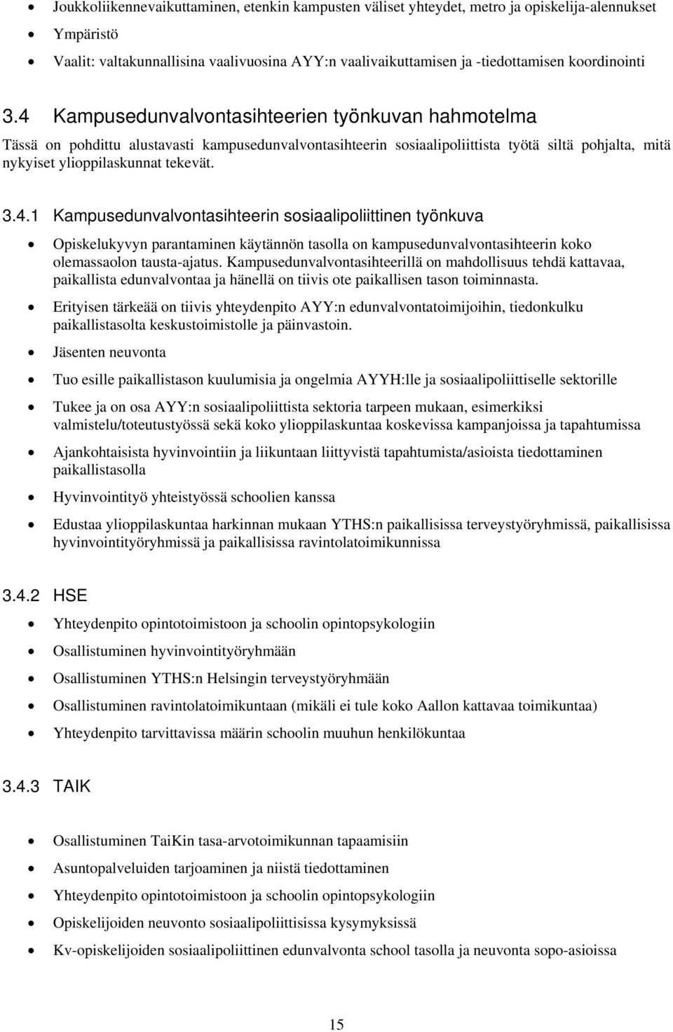 4 Kampusedunvalvontasihteerien työnkuvan hahmotelma Tässä on pohdittu alustavasti kampusedunvalvontasihteerin sosiaalipoliittista työtä siltä pohjalta, mitä nykyiset ylioppilaskunnat tekevät. 3.4.1 Kampusedunvalvontasihteerin sosiaalipoliittinen työnkuva Opiskelukyvyn parantaminen käytännön tasolla on kampusedunvalvontasihteerin koko olemassaolon tausta-ajatus.