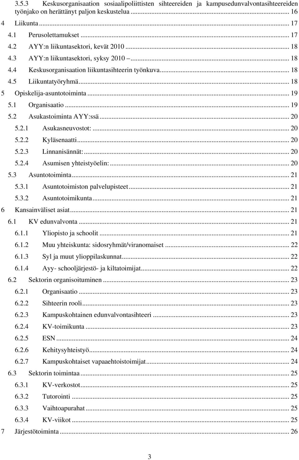 .. 20 5.2.1 Asukasneuvostot:... 20 5.2.2 Kyläsenaatti... 20 5.2.3 Linnanisännät:... 20 5.2.4 Asumisen yhteistyöelin:... 20 5.3 Asuntotoiminta... 21 5.3.1 Asuntotoimiston palvelupisteet... 21 5.3.2 Asuntotoimikunta.