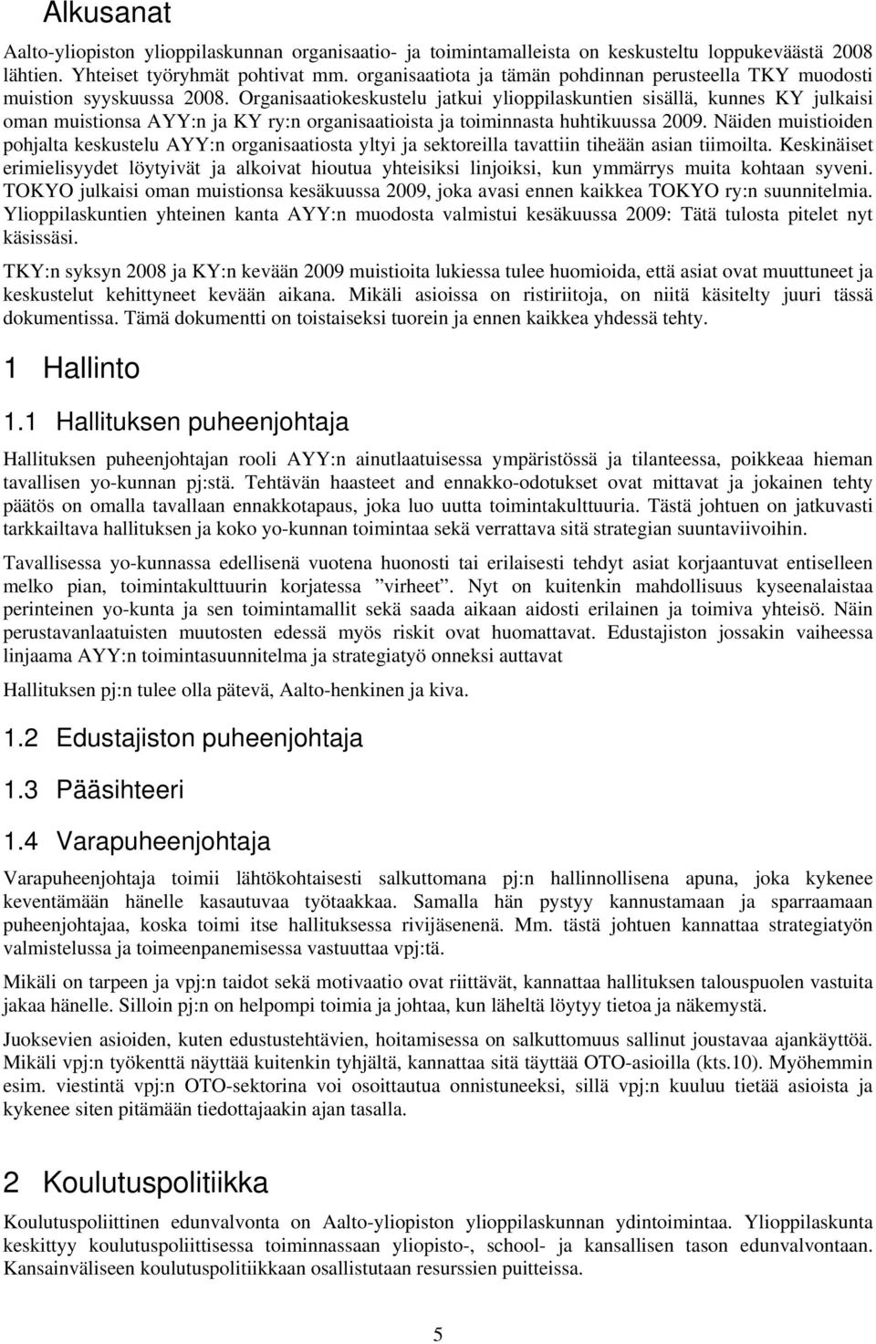 Organisaatiokeskustelu jatkui ylioppilaskuntien sisällä, kunnes KY julkaisi oman muistionsa AYY:n ja KY ry:n organisaatioista ja toiminnasta huhtikuussa 2009.