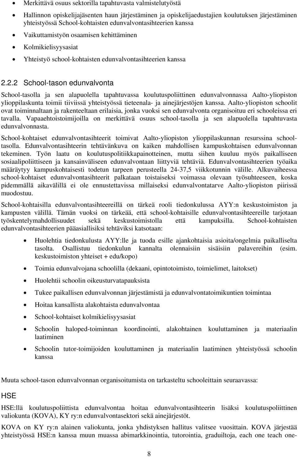 2.2 School-tason edunvalvonta School-tasolla ja sen alapuolella tapahtuvassa koulutuspoliittinen edunvalvonnassa Aalto-yliopiston ylioppilaskunta toimii tiiviissä yhteistyössä tieteenala- ja