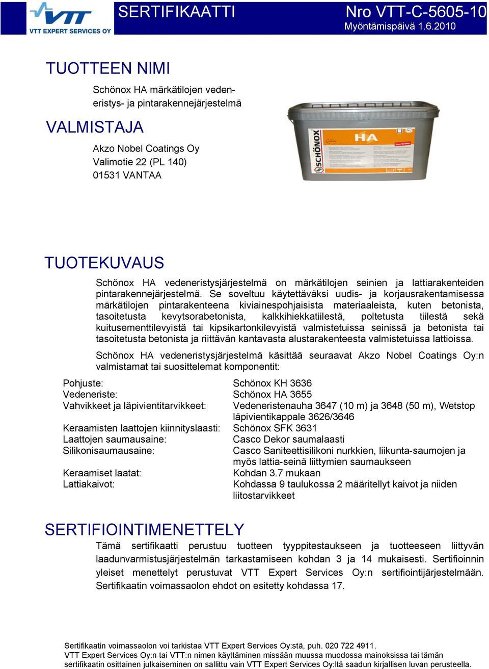 2010 TUOTTEEN NIMI Schönox HA märkätilojen vedeneristys- ja pintarakennejärjestelmä VALMISTAJA Akzo Nobel Coatings Oy Valimotie 22 (PL 140) 01531 VANTAA TUOTEKUVAUS Schönox HA vedeneristysjärjestelmä