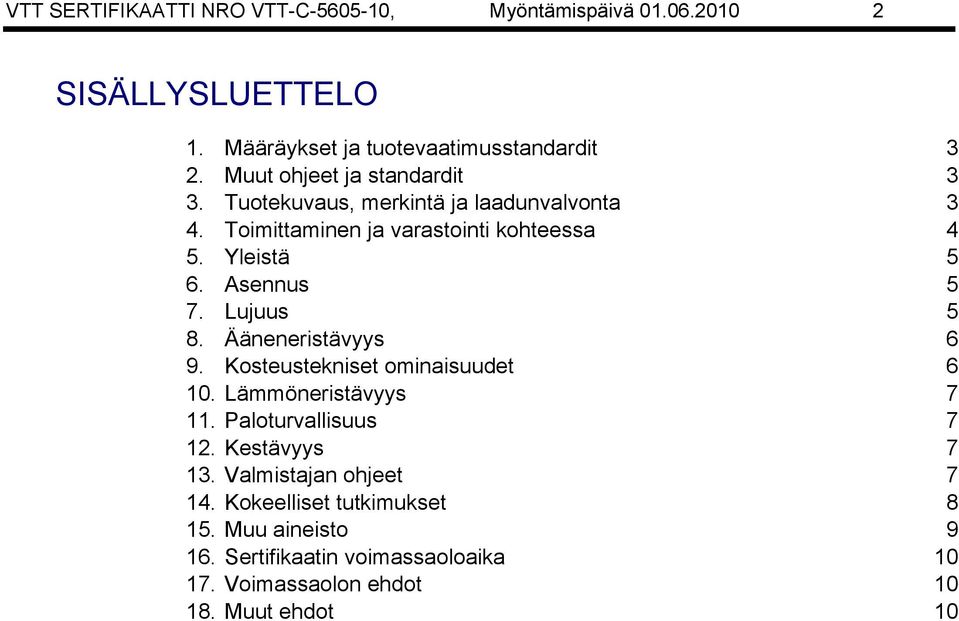 Asennus 5 7. Lujuus 5 8. Ääneneristävyys 6 9. Kosteustekniset ominaisuudet 6 10. Lämmöneristävyys 7 11. Paloturvallisuus 7 12.