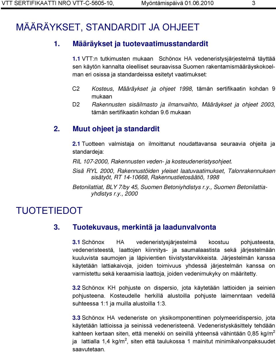 Kosteus, Määräykset ja ohjeet 1998, tämän sertifikaatin kohdan 9 mukaan D2 Rakennusten sisäilmasto ja ilmanvaihto, Määräykset ja ohjeet 2003, tämän sertifikaatin kohdan 9.6 mukaan 2.