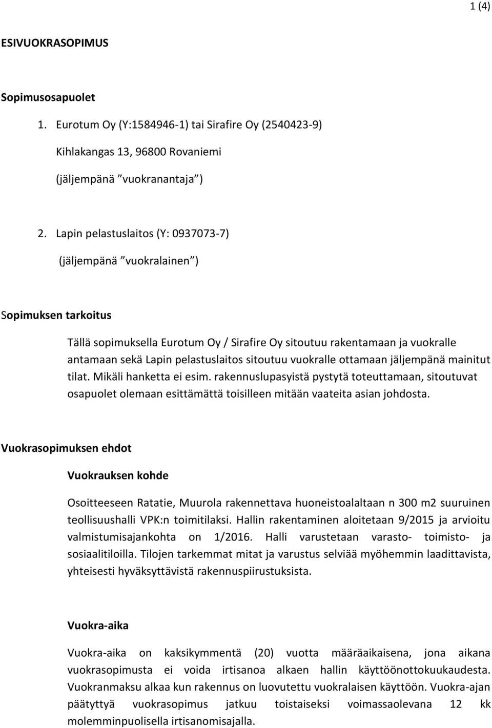 sitoutuu vuokralle ottamaan jäljempänä mainitut tilat. Mikäli hanketta ei esim.