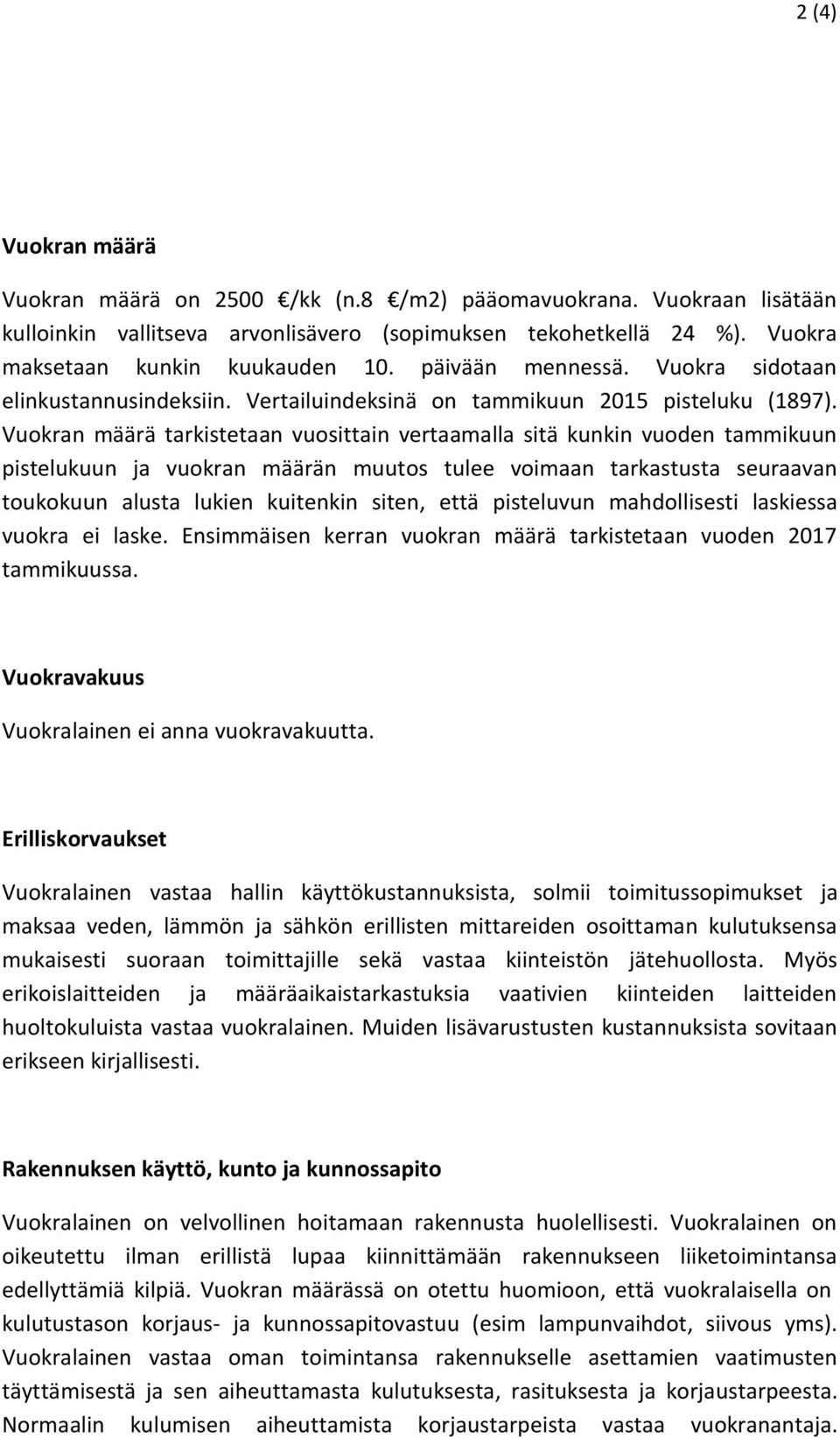 Vuokran määrä tarkistetaan vuosittain vertaamalla sitä kunkin vuoden tammikuun pistelukuun ja vuokran määrän muutos tulee voimaan tarkastusta seuraavan toukokuun alusta lukien kuitenkin siten, että