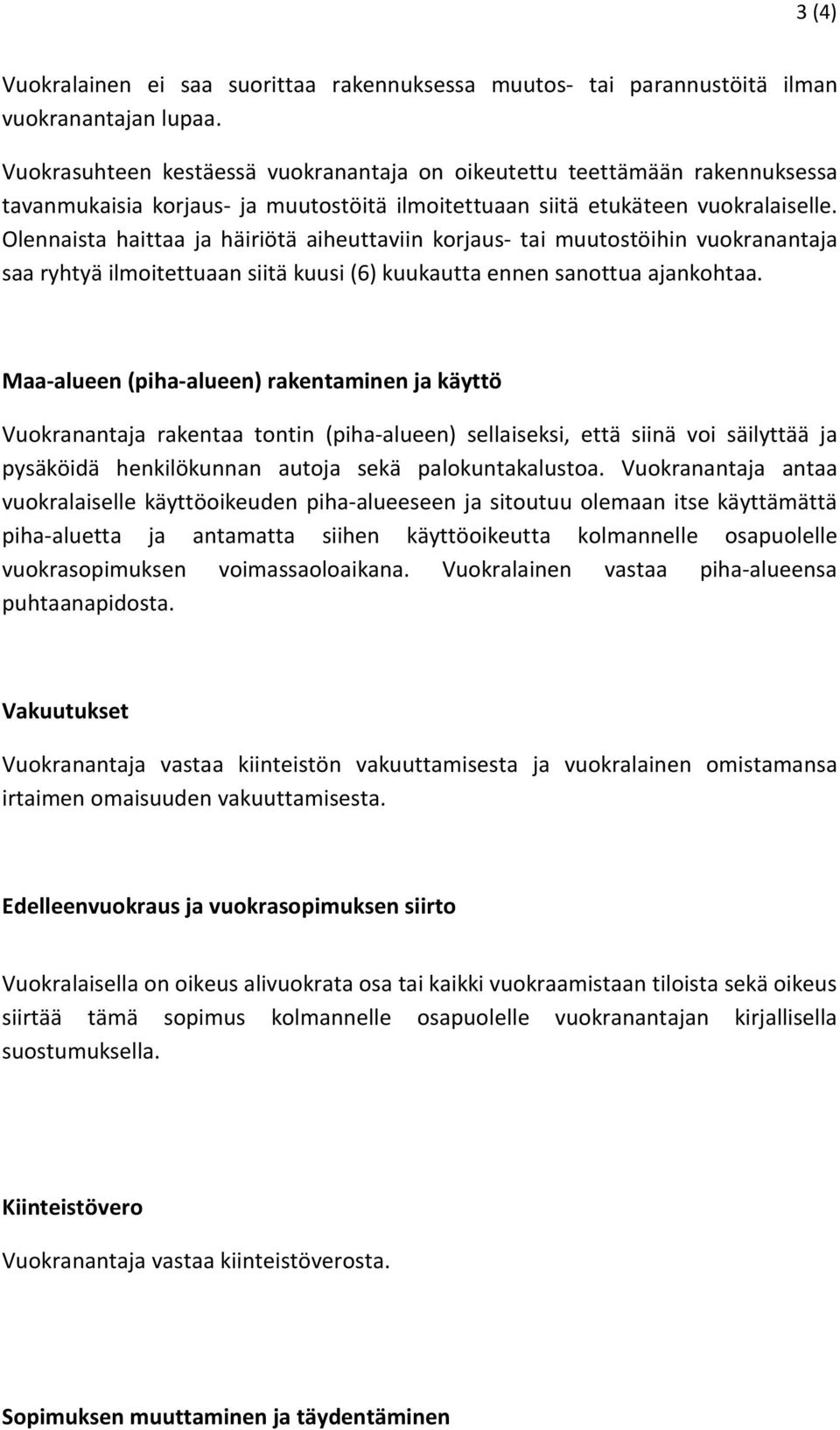 Olennaista haittaa ja häiriötä aiheuttaviin korjaus- tai muutostöihin vuokranantaja saa ryhtyä ilmoitettuaan siitä kuusi (6) kuukautta ennen sanottua ajankohtaa.