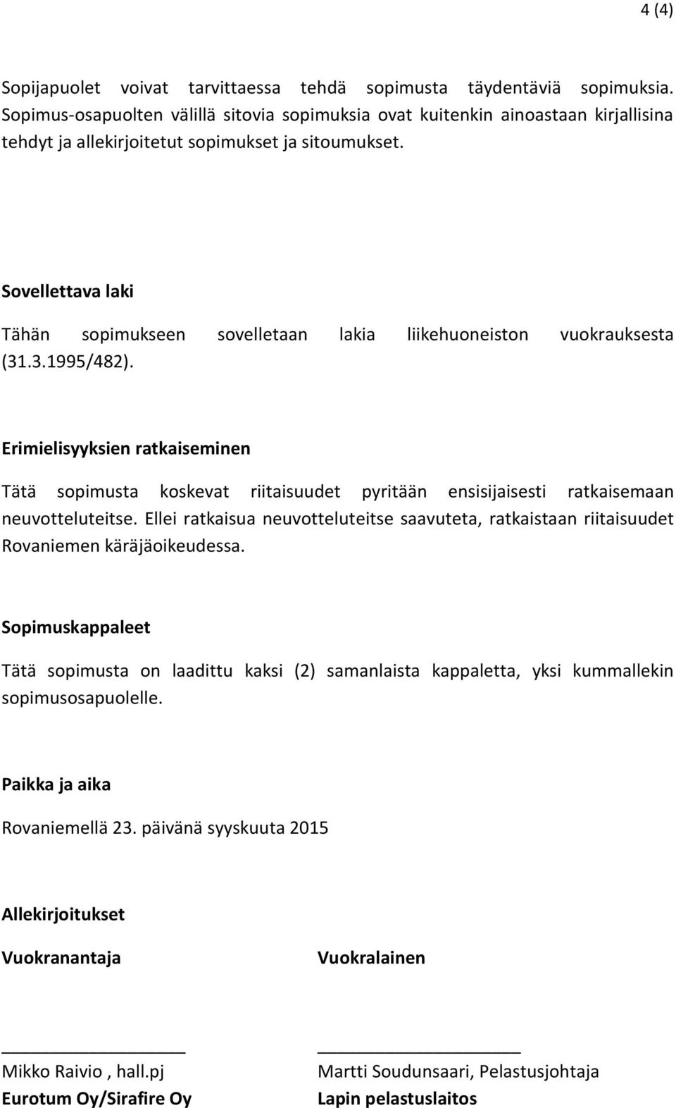 Sovellettava laki Tähän sopimukseen sovelletaan lakia liikehuoneiston vuokrauksesta (31.3.1995/482).