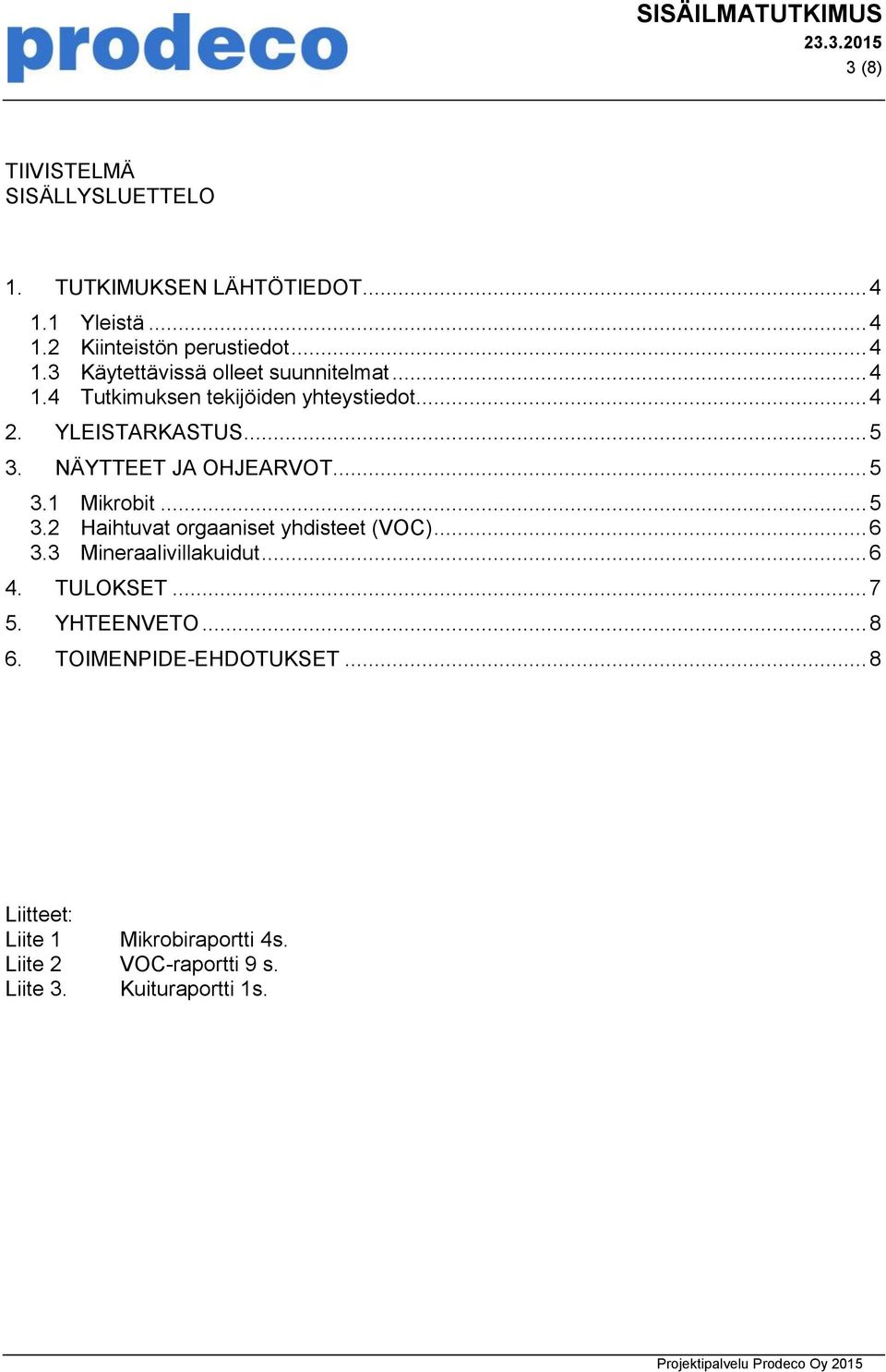 .. 6 3.3 Mineraalivillakuidut... 6 4. TULOKSET... 7 5. YHTEENVETO... 8 6. TOIMENPIDE-EHDOTUKSET.