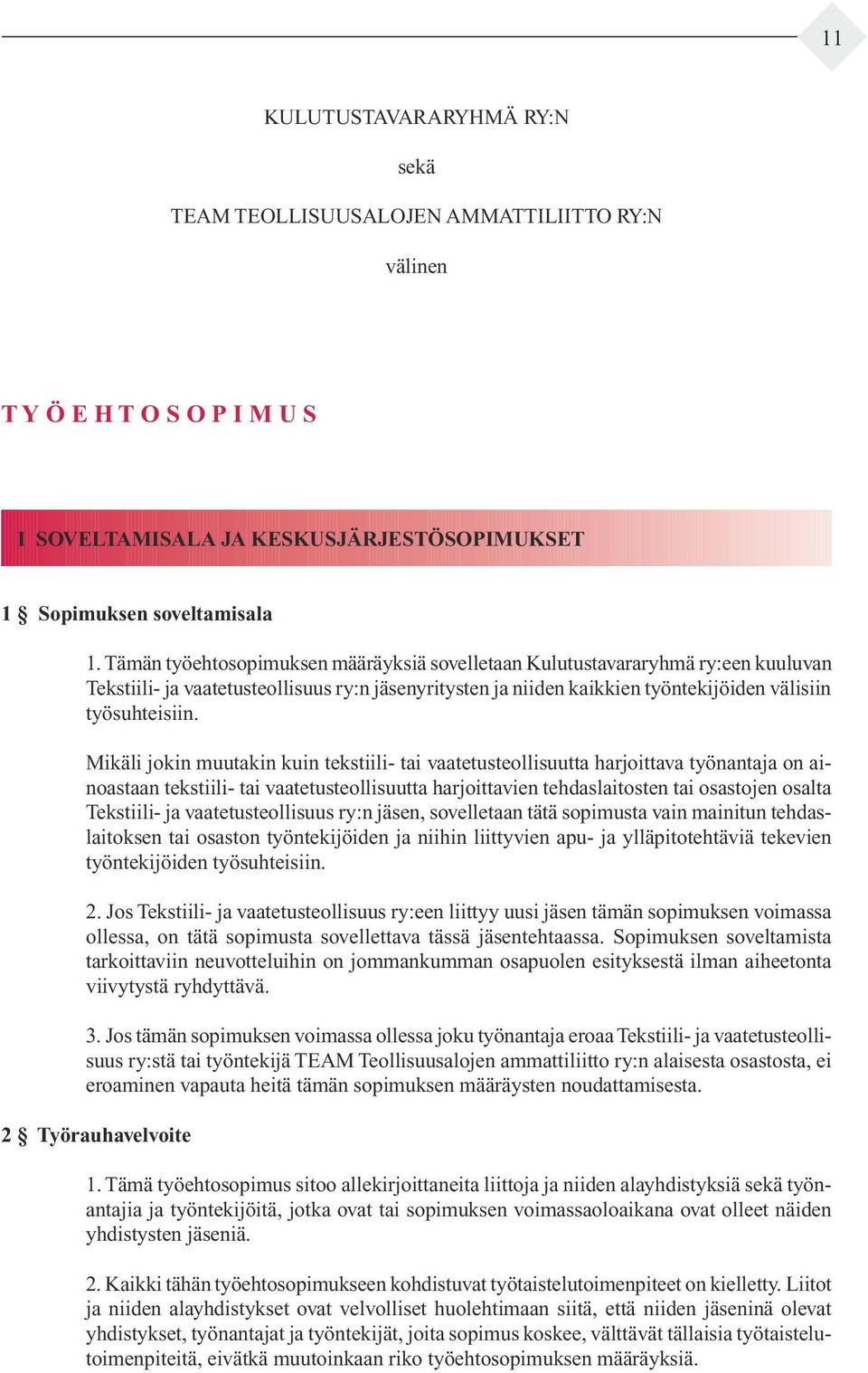 Mikäli jokin muutakin kuin tekstiili- tai vaatetusteollisuutta harjoittava työnantaja on ainoas taan tekstiili- tai vaatetusteollisuutta harjoittavien tehdaslaitosten tai osastojen osalta Teks tiili-