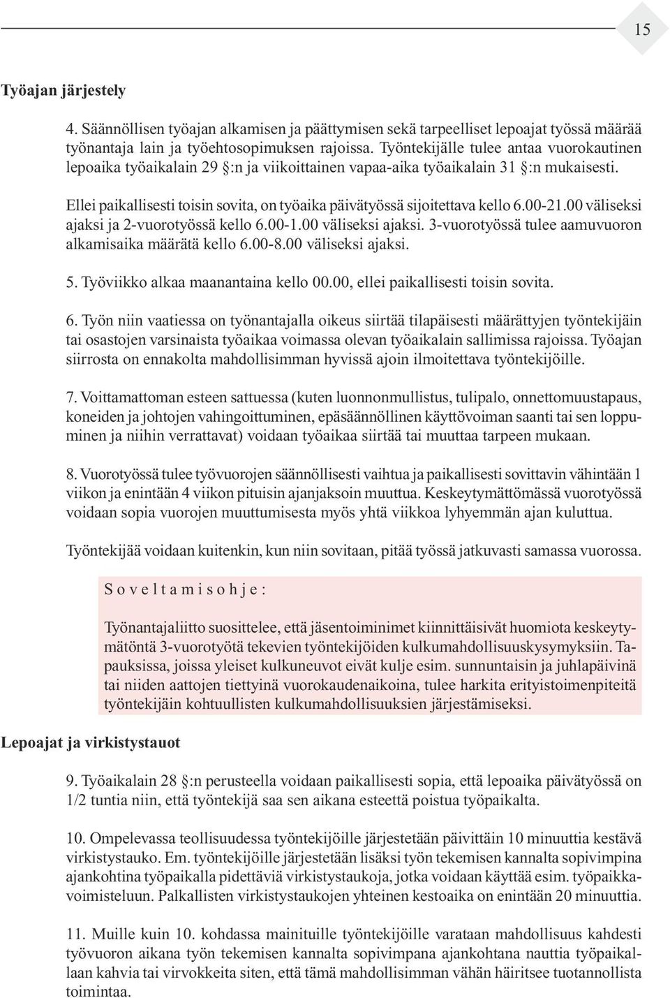 Ellei paikallisesti toisin sovita, on työaika päivätyössä sijoitettava kello 6.00-21.00 väli seksi ajaksi ja 2 vuorotyössä kello 6.00-1.00 väliseksi ajaksi.