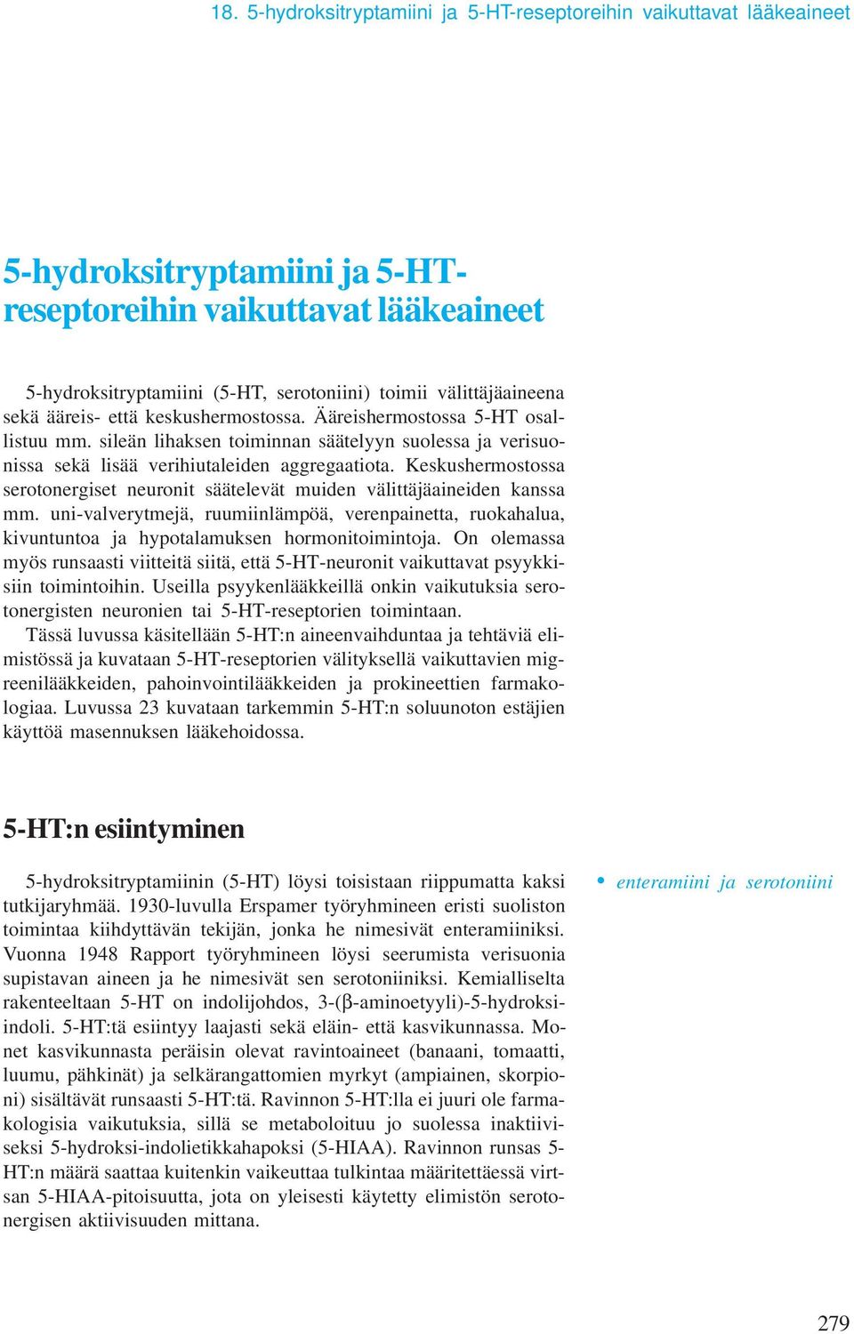 Keskusherostossa serotonergiset neuronit säätelevät uiden välittäjäaineiden kanssa. uni-valverytejä, ruuiinläpöä, verenpainetta, ruokahalua, kivuntuntoa ja hypotalauksen horonitoiintoja.