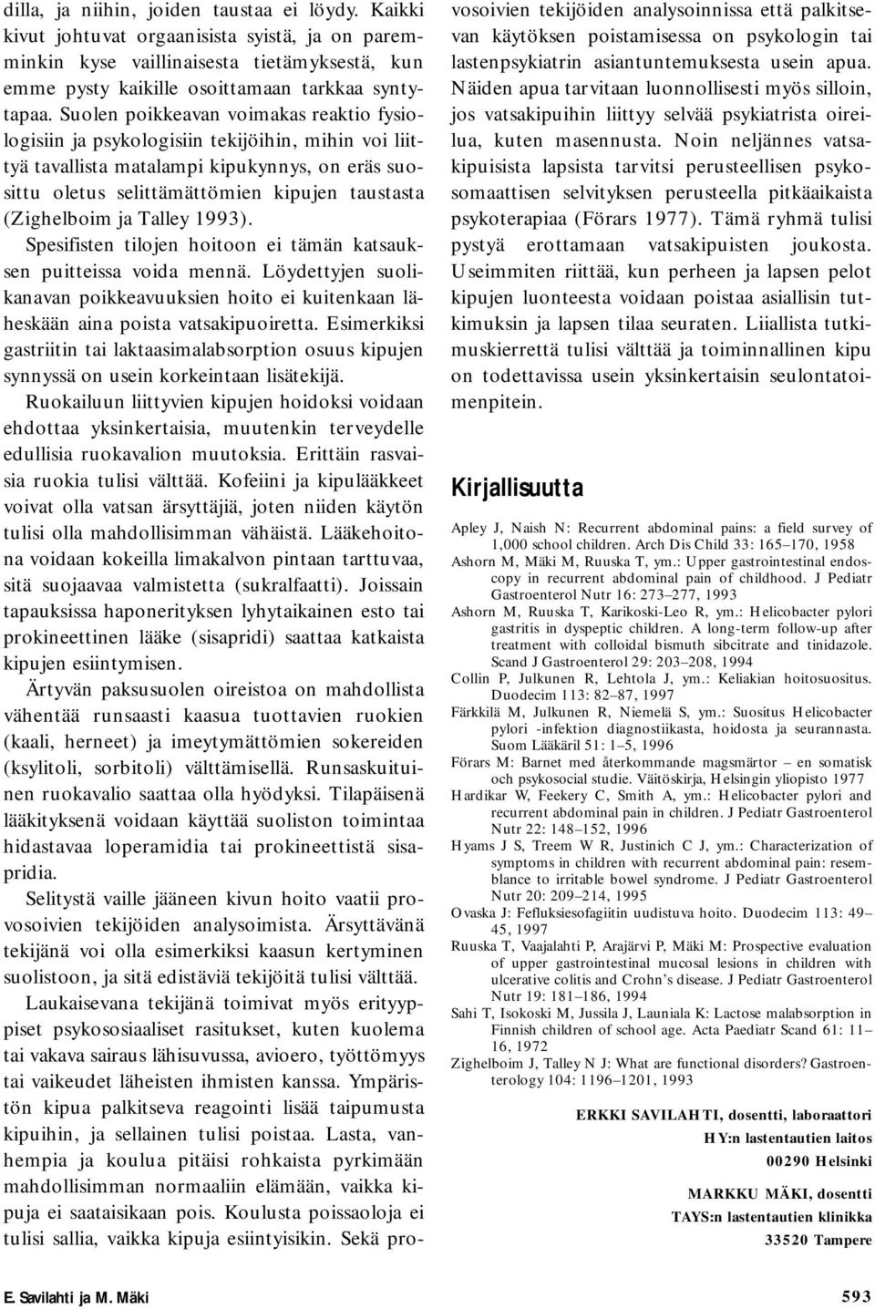 ja Talley 1993). Spesifisten tilojen hoitoon ei tämän katsauksen puitteissa voida mennä. Löydettyjen suolikanavan poikkeavuuksien hoito ei kuitenkaan läheskään aina poista vatsakipuoiretta.