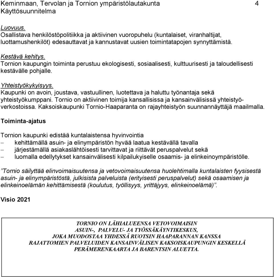 Tornion kaupungin toiminta perustuu ekologisesti, sosiaalisesti, kulttuuri ses ti ja taloudellisesti kestävälle pohjalle. Yhteistyökykyisyys.