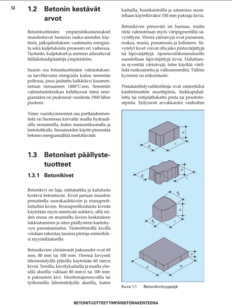 Suurin osa betonituotteiden valmistuksessa tarvittavasta energiasta kuluu sementin poltossa, jossa jauhettu kalkkikivi kuumennetaan runsaaseen 1400 C:een.