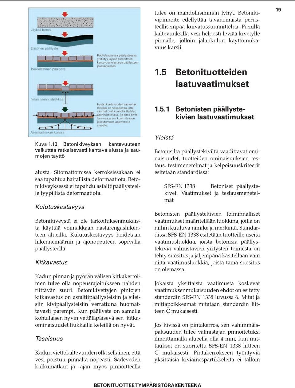 13 Betonikiveyksen kantavuuteen vaikuttaa ratkaisevasti kantava alusta ja saumojen täyttö alusta. Sitomattomissa kerroksissakaan ei saa tapahtua haitallista deformaatiota.