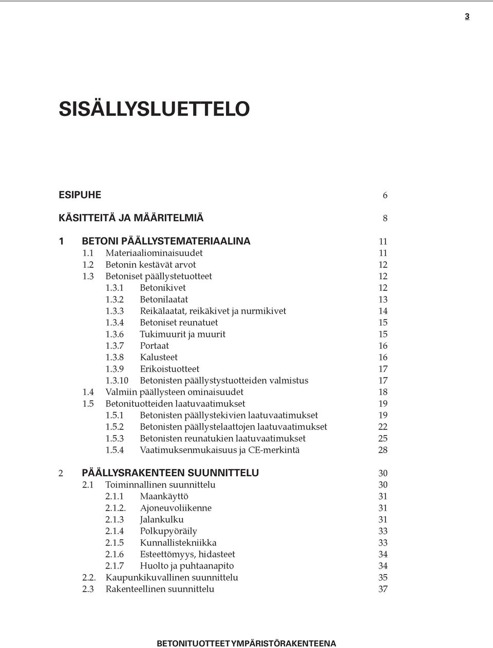 4 Valmiin päällysteen ominaisuudet 18 1.5 Betonituotteiden laatuvaatimukset 19 1.5.1 Betonisten päällystekivien laatuvaatimukset 19 1.5.2 Betonisten päällystelaattojen laatuvaatimukset 22 1.5.3 Betonisten reunatukien laatuvaatimukset 25 1.