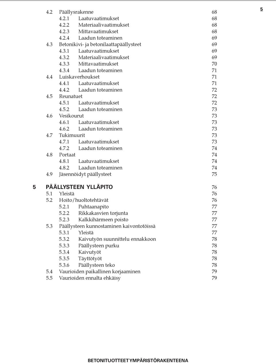 5.2 Laadun toteaminen 73 4.6 Vesikourut 73 4.6.1 Laatuvaatimukset 73 4.6.2 Laadun toteaminen 73 4.7 Tukimuurit 73 4.7.1 Laatuvaatimukset 73 4.7.2 Laadun toteaminen 74 4.8 Portaat 74 4.8.1 Laatuvaatimukset 74 4.