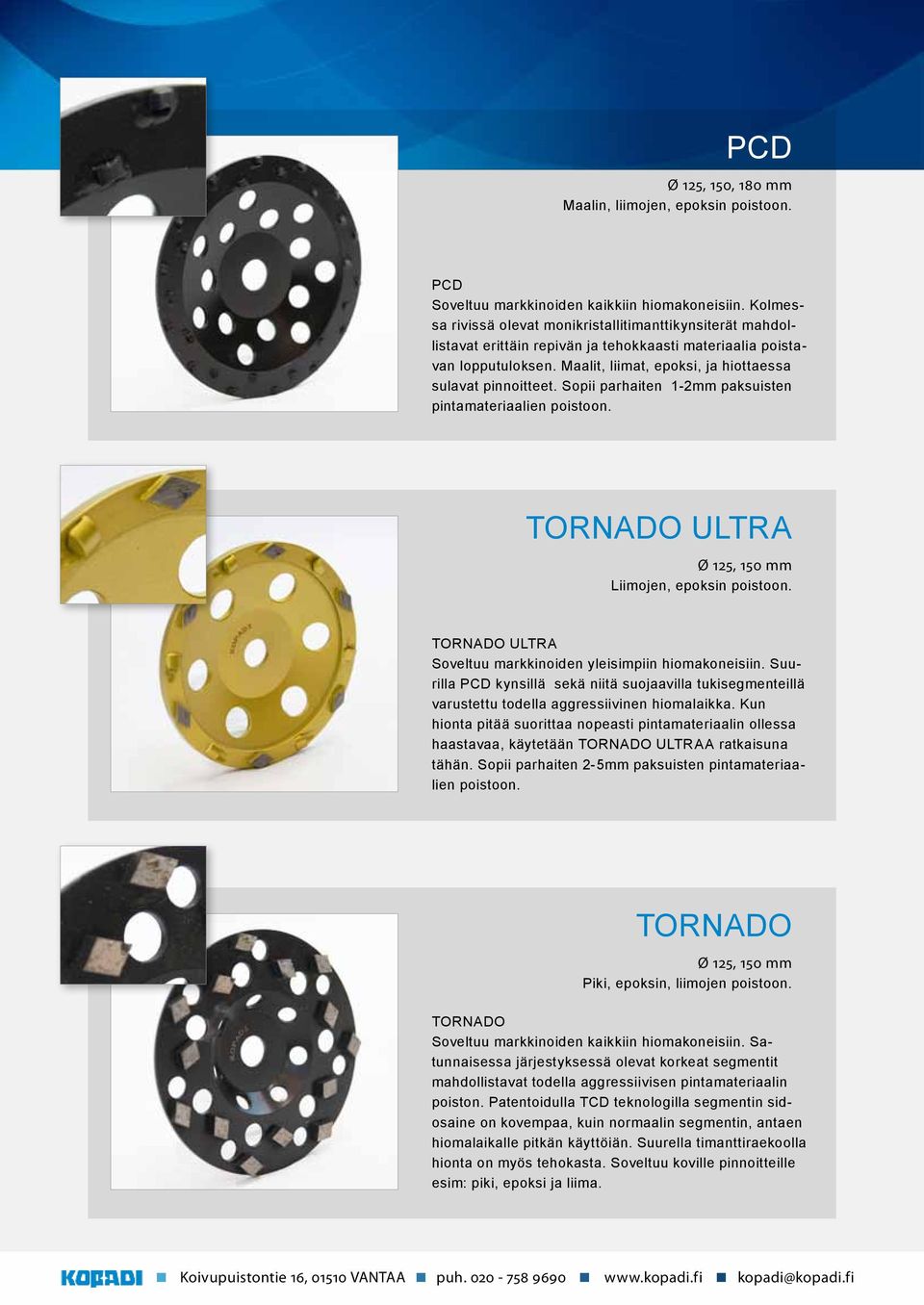 Sopii parhaiten 1-2mm paksuisten pintamateriaalien poistoon. TORNADO ULTRA Ø 125, 150 mm Liimojen, epoksin poistoon. TORNADO ULTRA Soveltuu markkinoiden yleisimpiin hiomakoneisiin.