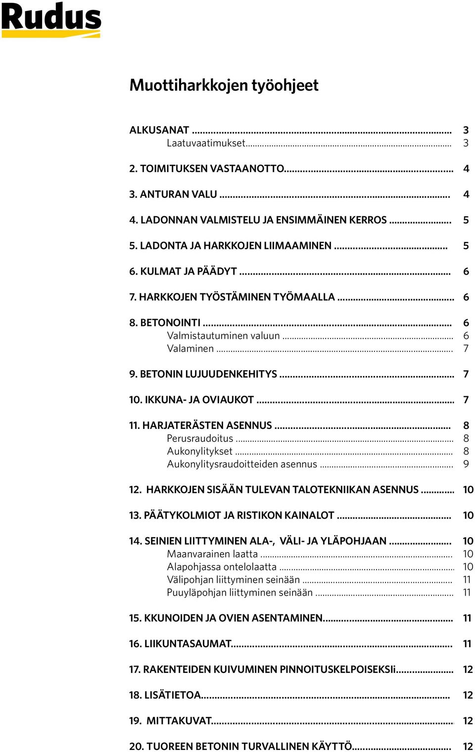 IKKUNA- JA OVIAUKOT... 7 11. HARJATERÄSTEN ASENNUS... 8 Perusraudoitus... 8 Aukonylitykset... 8 Aukonylitysraudoitteiden asennus... 9 12. HARKKOJEN SISÄÄN TULEVAN TALOTEKNIIKAN ASENNUS... 10 13.