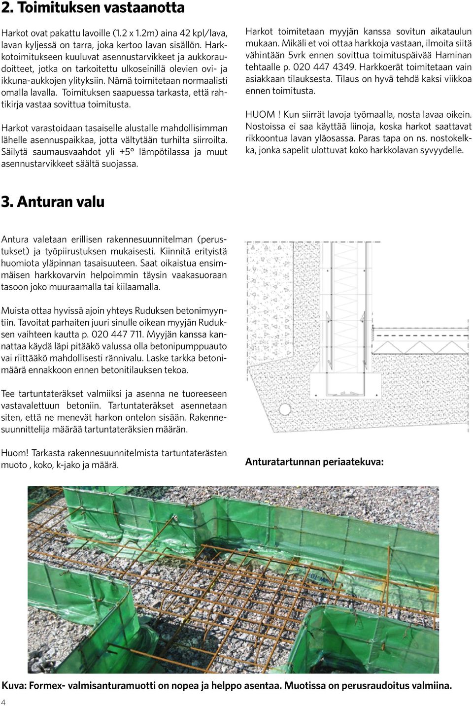 Toimituksen saapuessa tarkasta, että rahtikirja vastaa sovittua toimitusta. Harkot varastoidaan tasaiselle alustalle mahdollisimman lähelle asennuspaikkaa, jotta vältytään turhilta siirroilta.