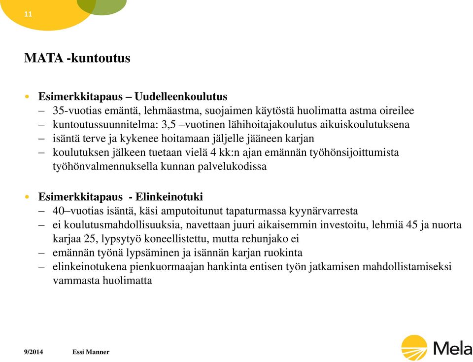 palvelukodissa Esimerkkitapaus - Elinkeinotuki 40 vuotias isäntä, käsi amputoitunut tapaturmassa kyynärvarresta ei koulutusmahdollisuuksia, navettaan juuri aikaisemmin investoitu, lehmiä 45 ja