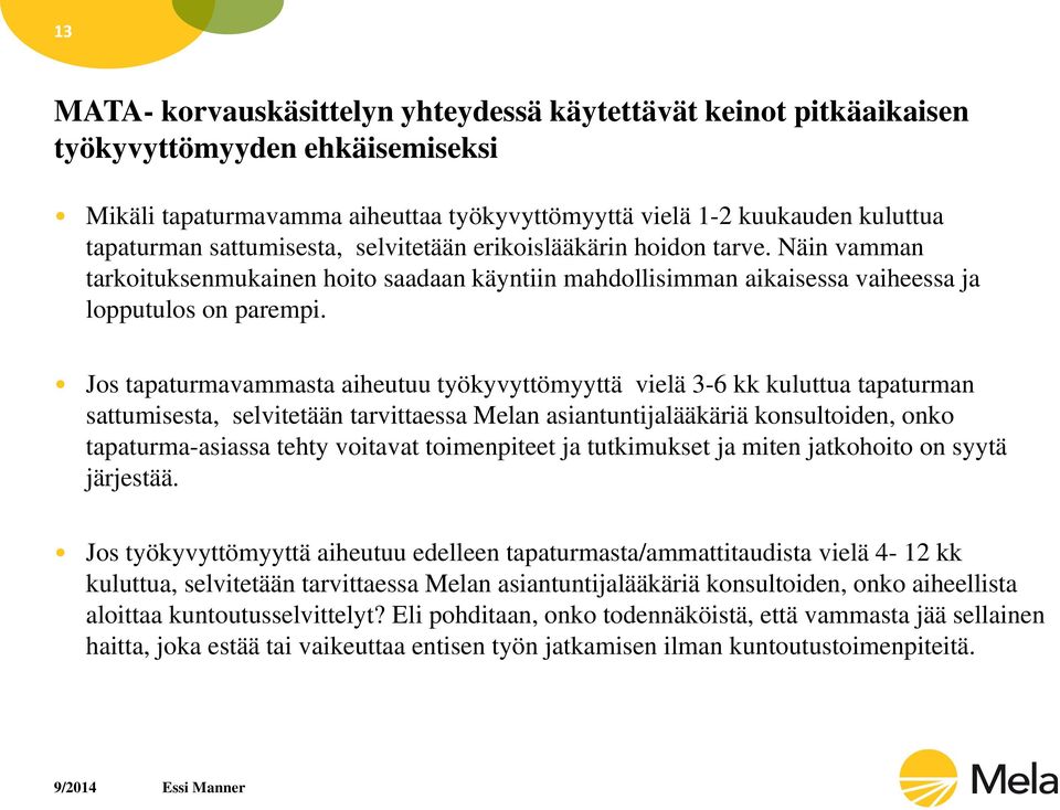 Jos tapaturmavammasta aiheutuu työkyvyttömyyttä vielä 3-6 kk kuluttua tapaturman sattumisesta, selvitetään tarvittaessa Melan asiantuntijalääkäriä konsultoiden, onko tapaturma-asiassa tehty voitavat