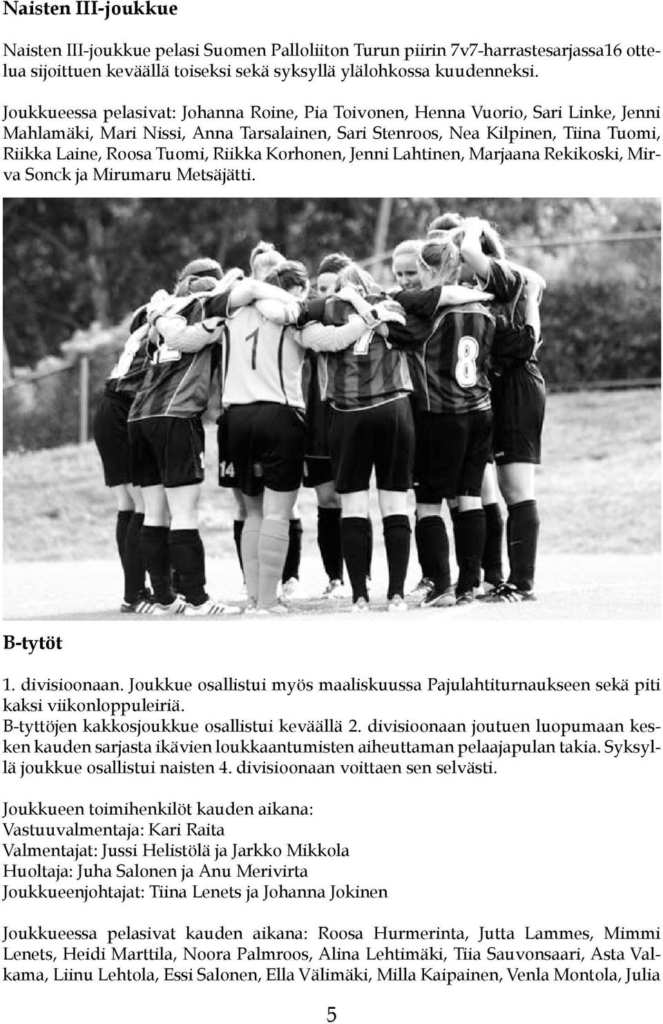 Riikka Korhonen, Jenni Lahtinen, Marjaana Rekikoski, Mirva Sonck ja Mirumaru Metsäjätti. B-tytöt 1. divisioonaan.