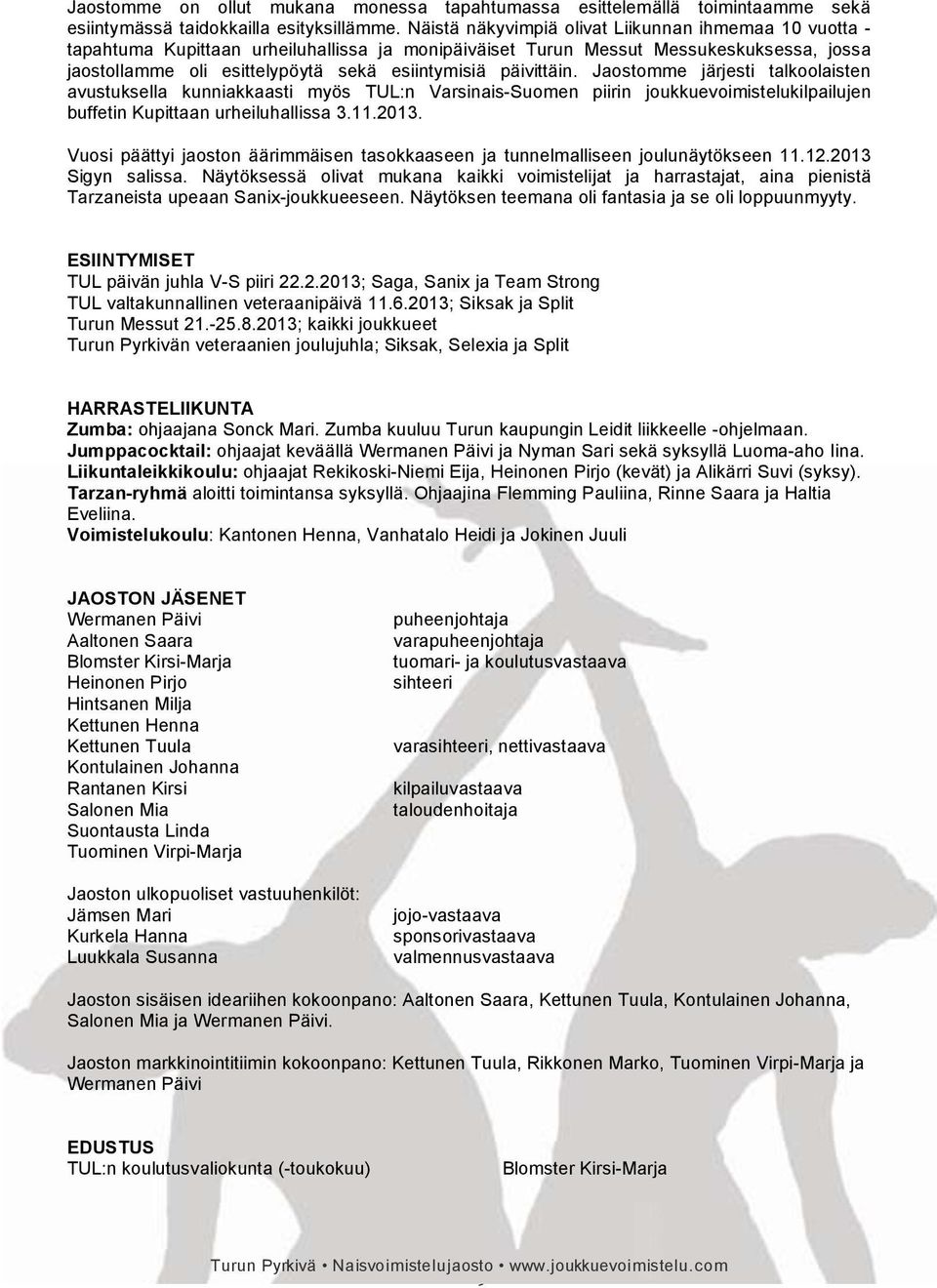 päivittäin. Jaostomme järjesti talkoolaisten avustuksella kunniakkaasti myös TUL:n Varsinais-Suomen piirin joukkuevoimistelukilpailujen buffetin Kupittaan urheiluhallissa 3.11.2013.