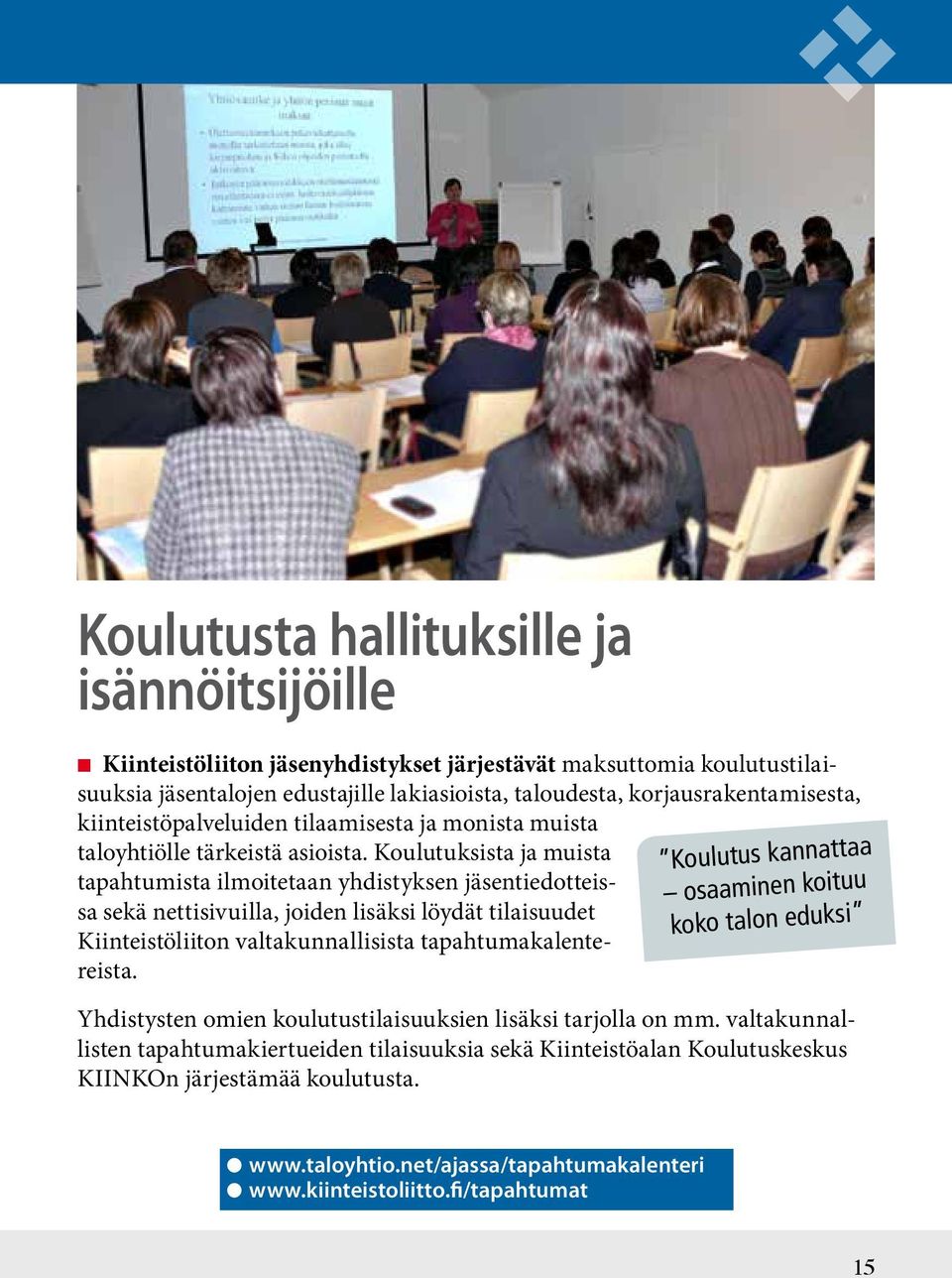 Koulutuksista ja muista tapahtumista ilmoitetaan yhdistyksen jäsentiedotteissa sekä nettisivuilla, joiden lisäksi löydät tilaisuudet Kiinteistöliiton valtakunnallisista tapahtumakalentereista.