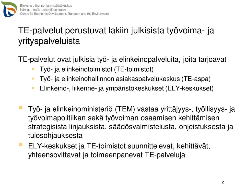 Työ- ja elinkeinoministeriö (TEM) vastaa yrittäjyys-, työllisyys- ja työvoimapolitiikan sekä työvoiman osaamisen kehittämisen strategisista linjauksista,