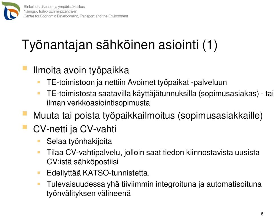 (sopimusasiakkaille) CV-netti ja CV-vahti Selaa työnhakijoita Tilaa CV-vahtipalvelu, jolloin saat tiedon kiinnostavista uusista