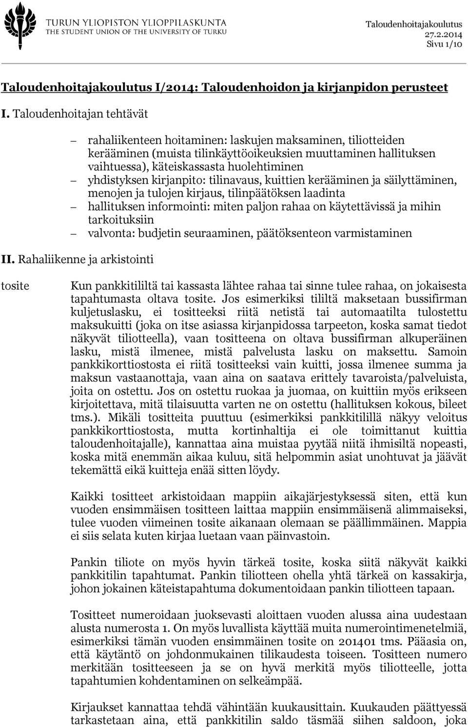 yhdistyksen kirjanpito: tilinavaus, kuittien kerääminen ja säilyttäminen, menojen ja tulojen kirjaus, tilinpäätöksen laadinta hallituksen informointi: miten paljon rahaa on käytettävissä ja mihin