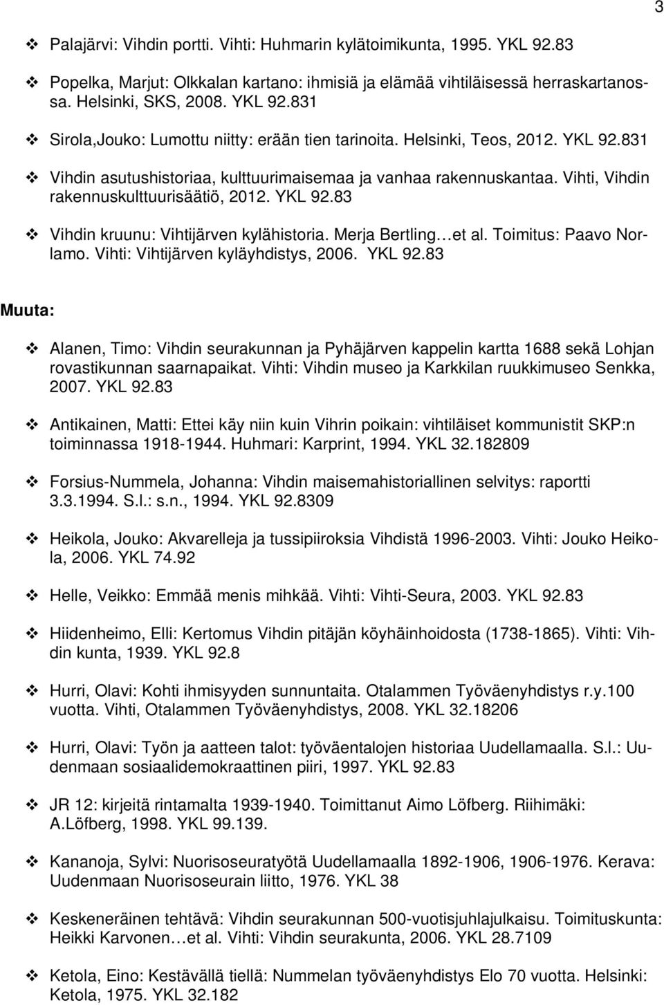 Merja Bertling et al. Toimitus: Paavo Norlamo. Vihti: Vihtijärven kyläyhdistys, 2006. YKL 92.