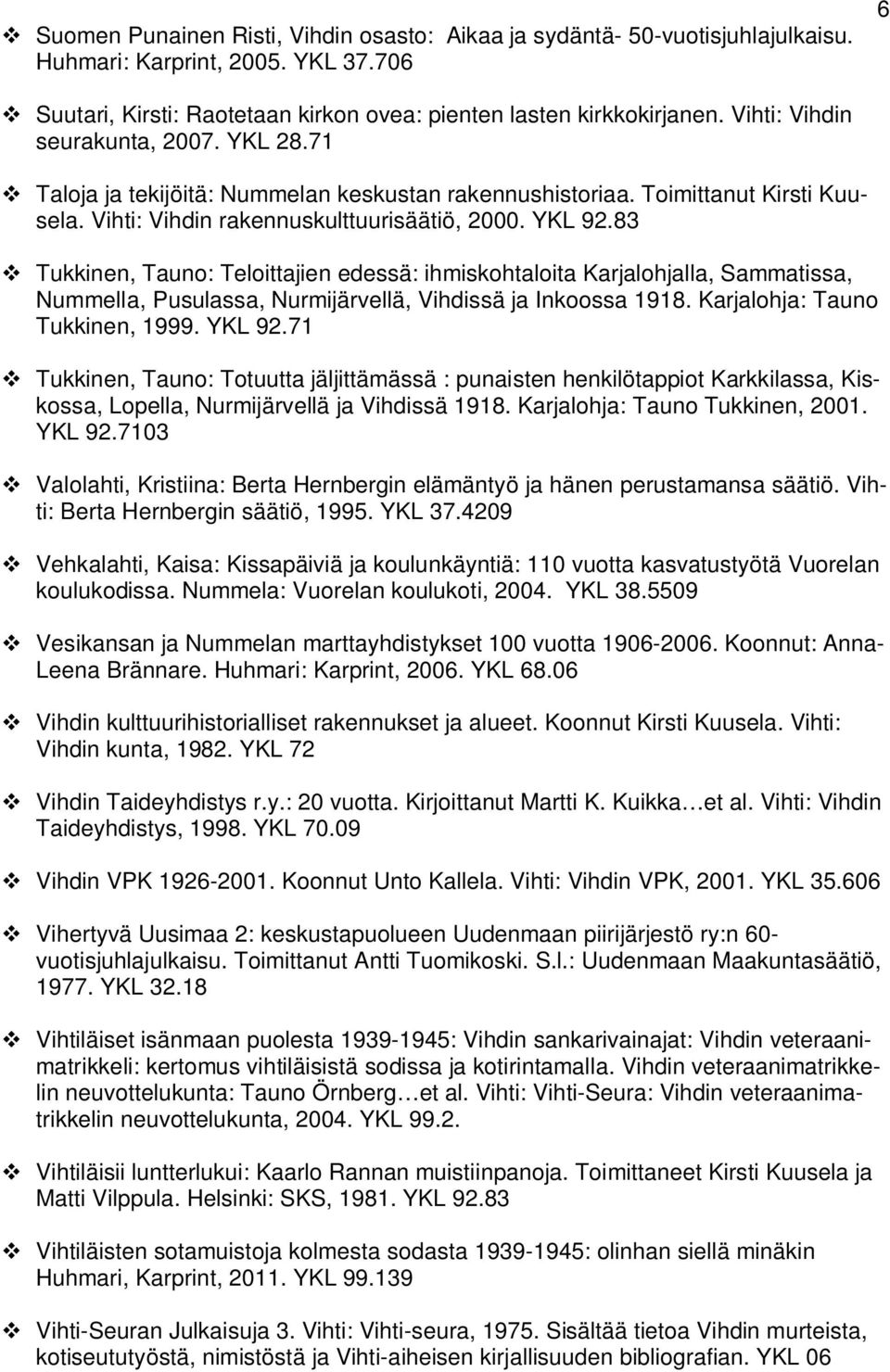 83 Tukkinen, Tauno: Teloittajien edessä: ihmiskohtaloita Karjalohjalla, Sammatissa, Nummella, Pusulassa, Nurmijärvellä, Vihdissä ja Inkoossa 1918. Karjalohja: Tauno Tukkinen, 1999. YKL 92.