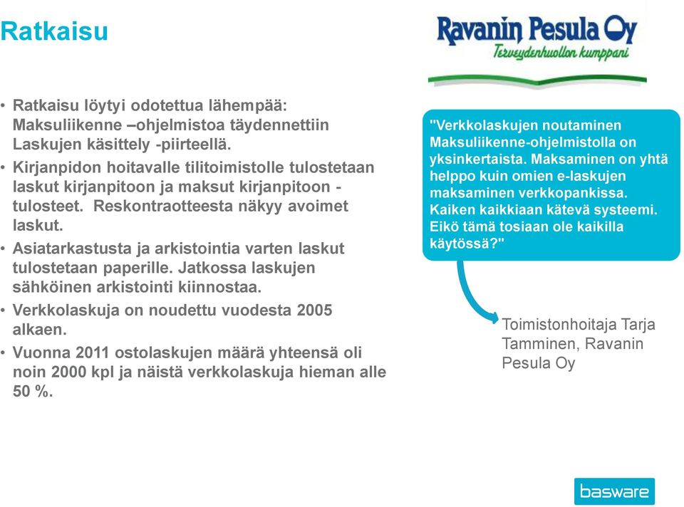 Asiatarkastusta ja arkistointia varten laskut tulostetaan paperille. Jatkossa laskujen sähköinen arkistointi kiinnostaa. Verkkolaskuja on noudettu vuodesta 2005 alkaen.