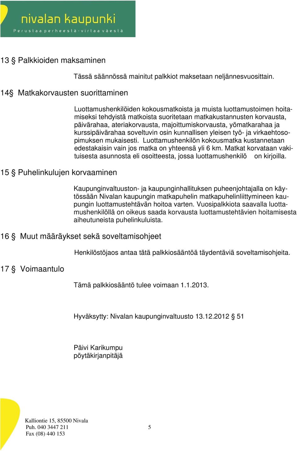 yömatkarahaa ja kurssipäivärahaa soveltuvin osin kunnallisen yleisen työ- ja virkaehtosopimuksen mukaisesti.