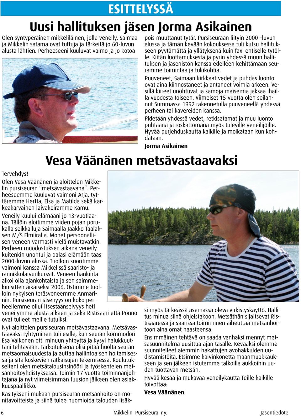 Pursiseuraan liityin 2000 luvun alussa ja tämän kevään kokouksessa tuli kutsu hallitukseen pyytämättä ja yllätyksenä kuin faxi entiselle tytölle.