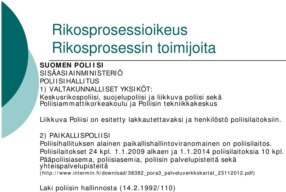 2) PAIKALLISPOLIISI Poliisihallituksen alainen paikallishallintoviranomainen on poliisilaitos. Poliisilaitokset 24 kpl. 1.1.2009 alkaen ja 1.1.2014 poliisilaitoksia 10 kpl.