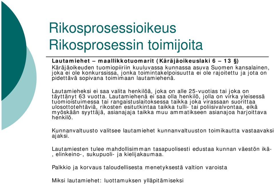 Lautamiehenä ei saa olla henkilö, jolla on virka yleisessä tuomioistuimessa tai rangaistuslaitoksessa taikka joka virassaan suorittaa ulosottotehtäviä, rikosten esitutkintaa taikka tulli- tai