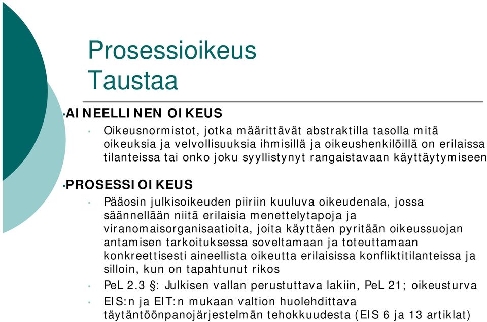 viranomaisorganisaatioita, joita käyttäen pyritään oikeussuojan antamisen tarkoituksessa soveltamaan ja toteuttamaan konkreettisesti aineellista oikeutta erilaisissa konfliktitilanteissa ja