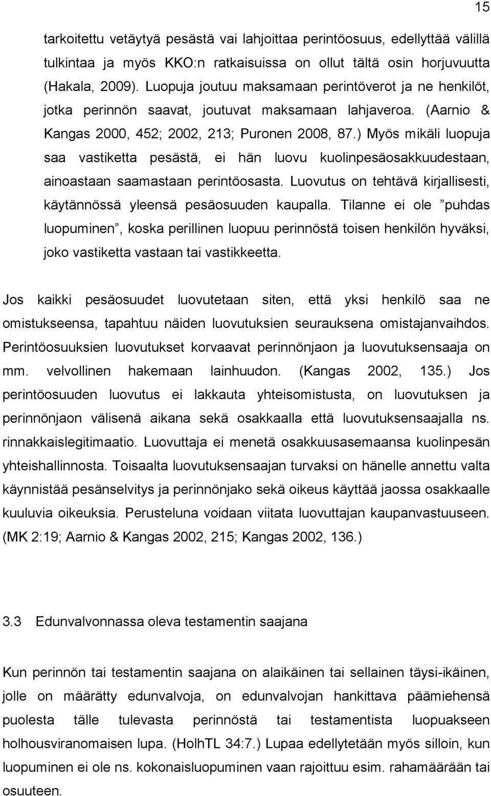 ) Myös mikäli luopuja saa vastiketta pesästä, ei hän luovu kuolinpesäosakkuudestaan, ainoastaan saamastaan perintöosasta. Luovutus on tehtävä kirjallisesti, käytännössä yleensä pesäosuuden kaupalla.