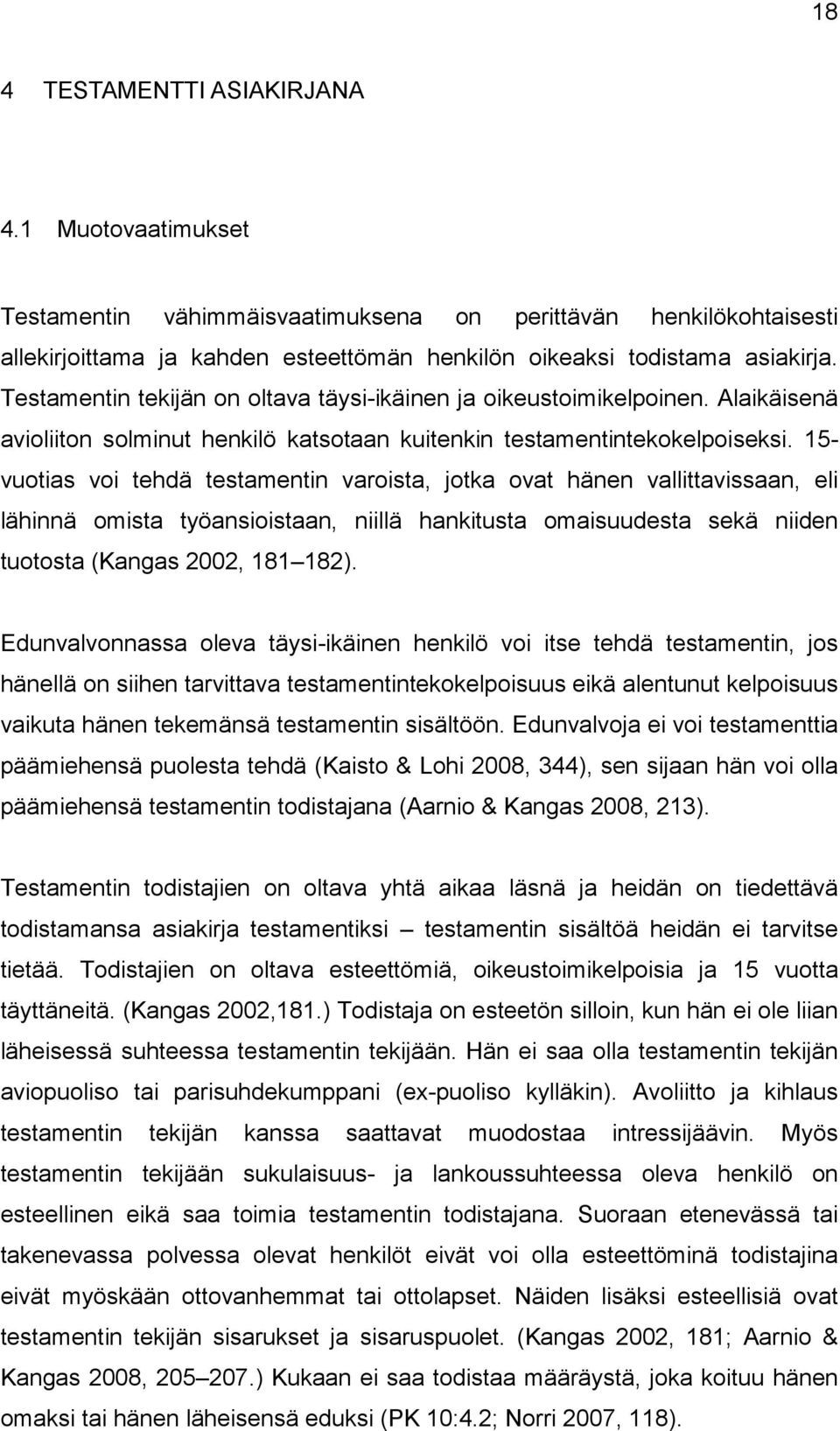 15- vuotias voi tehdä testamentin varoista, jotka ovat hänen vallittavissaan, eli lähinnä omista työansioistaan, niillä hankitusta omaisuudesta sekä niiden tuotosta (Kangas 2002, 181 182).