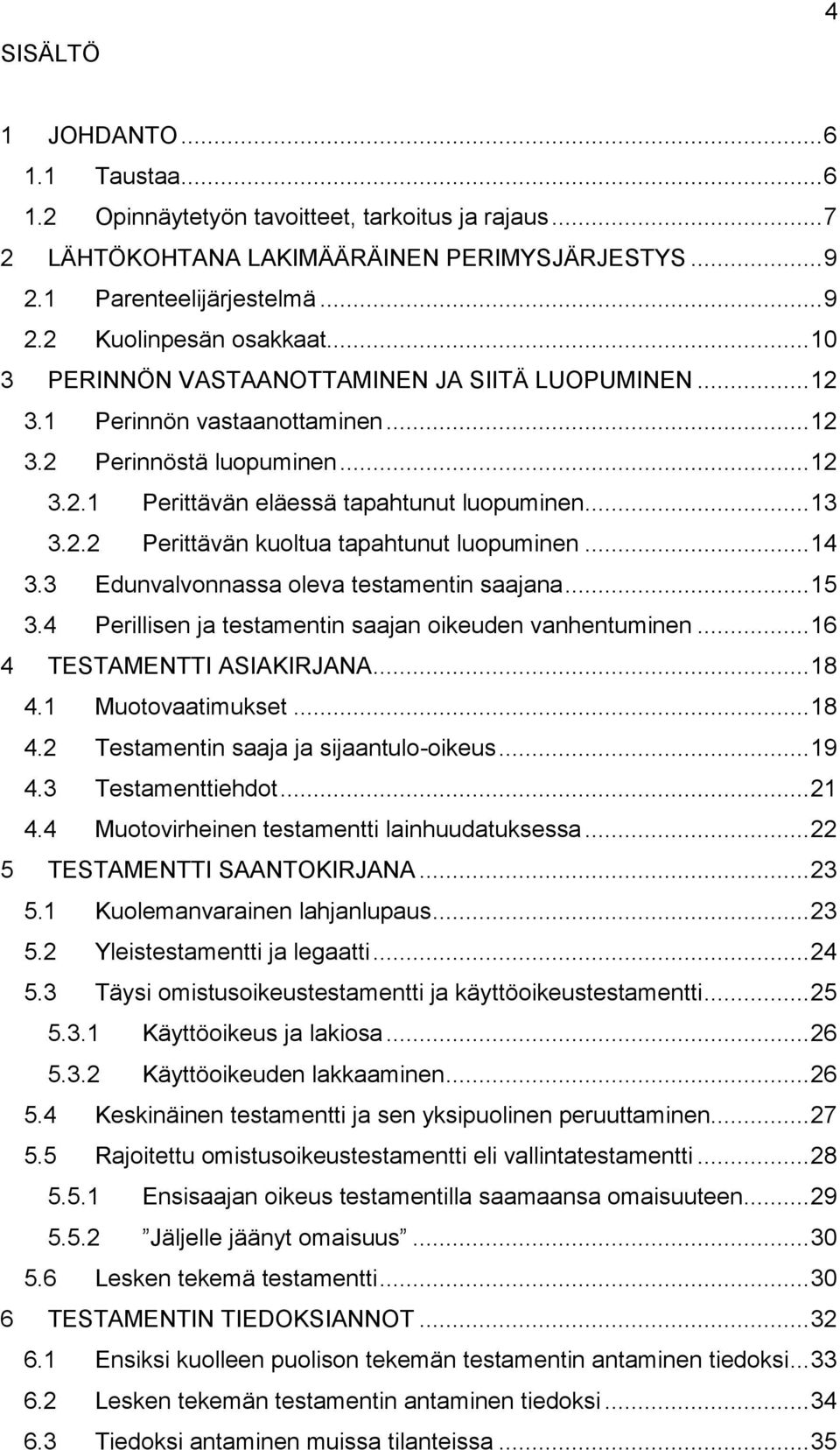 ..14 3.3 Edunvalvonnassa oleva testamentin saajana...15 3.4 Perillisen ja testamentin saajan oikeuden vanhentuminen...16 4 TESTAMENTTI ASIAKIRJANA...18 4.1 Muotovaatimukset...18 4.2 Testamentin saaja ja sijaantulo-oikeus.