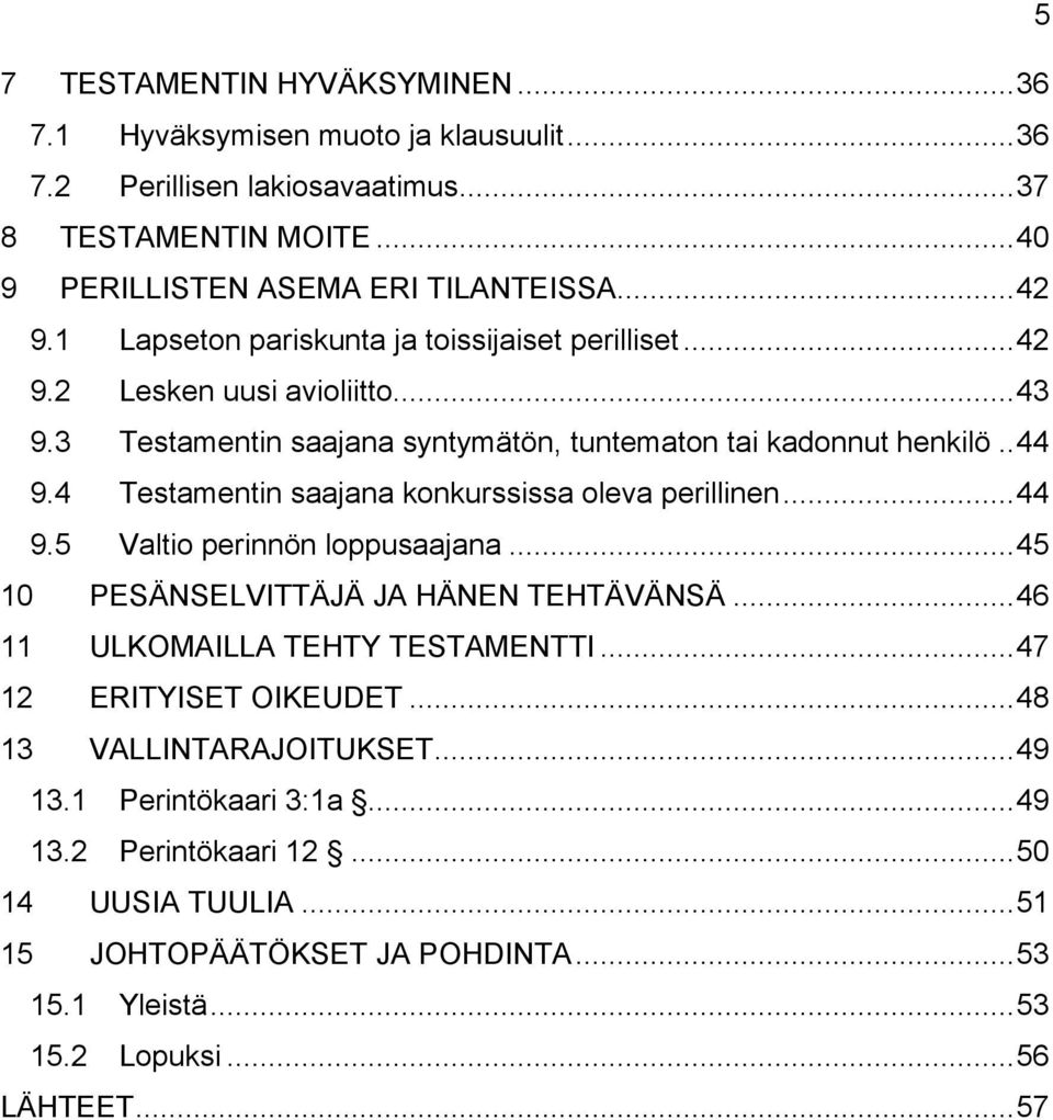 4 Testamentin saajana konkurssissa oleva perillinen...44 9.5 Valtio perinnön loppusaajana...45 10 PESÄNSELVITTÄJÄ JA HÄNEN TEHTÄVÄNSÄ...46 11 ULKOMAILLA TEHTY TESTAMENTTI.